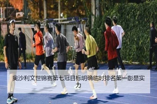 奥沙利文世锦赛第七冠目标明确临时排名第一彰显实力