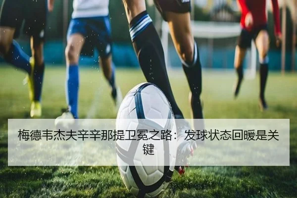 梅德韦杰夫辛辛那提卫冕之路：发球状态回暖是关键