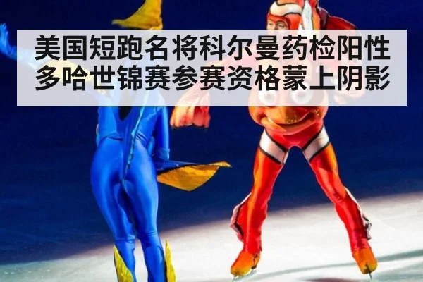 美国短跑名将科尔曼药检阳性 多哈世锦赛参赛资格蒙上阴影