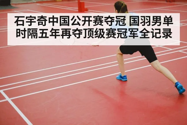 石宇奇中国公开赛夺冠 国羽男单时隔五年再夺顶级赛冠军全记录